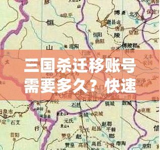 三國殺遷移賬號需要多久？快速了解遷移流程與注意事項