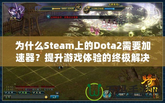 為什么Steam上的Dota2需要加速器？提升游戲體驗(yàn)的終極解決方案