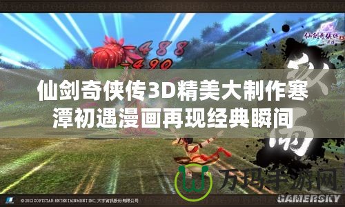 仙劍奇?zhèn)b傳3D精美大制作寒潭初遇漫畫再現(xiàn)經(jīng)典瞬間