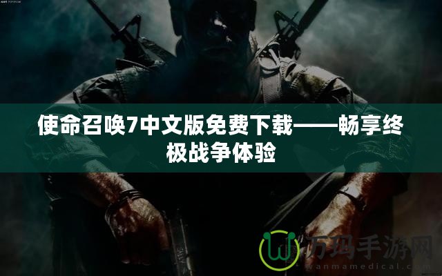 使命召喚7中文版免費下載——暢享終極戰(zhàn)爭體驗