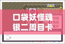 口袋妖怪魂銀二周目卡比獸怎么叫醒？探索最實(shí)用的技巧與心得