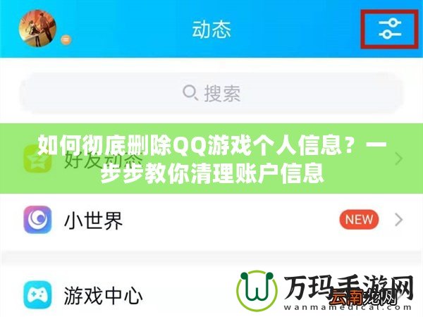 如何徹底刪除QQ游戲個人信息？一步步教你清理賬戶信息