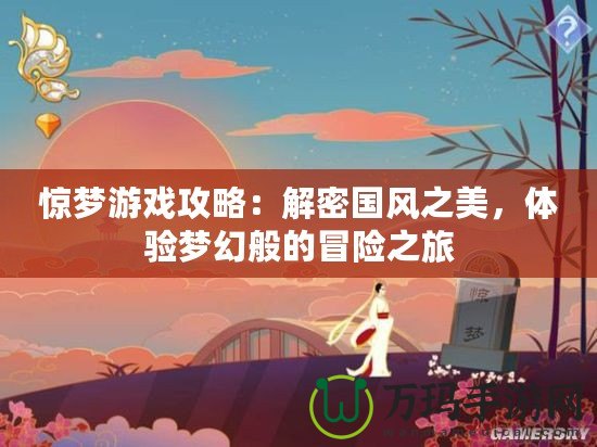 驚夢游戲攻略：解密國風之美，體驗夢幻般的冒險之旅