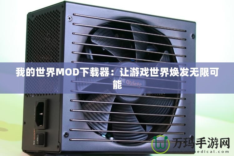 我的世界MOD下載器：讓游戲世界煥發(fā)無限可能