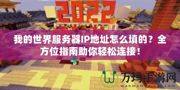 我的世界服務(wù)器IP地址怎么填的？全方位指南助你輕松連接！