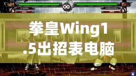 拳皇Wing1.5出招表電腦版：完美還原經(jīng)典，暢享極致對戰(zhàn)體驗(yàn)