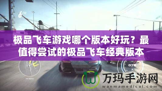 極品飛車游戲哪個(gè)版本好玩？最值得嘗試的極品飛車經(jīng)典版本推薦