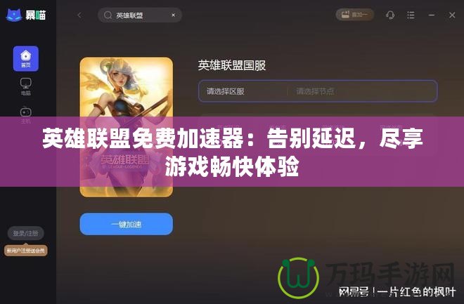 英雄聯(lián)盟免費加速器：告別延遲，盡享游戲暢快體驗
