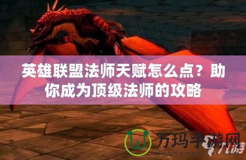 英雄聯(lián)盟法師天賦怎么點(diǎn)？助你成為頂級(jí)法師的攻略