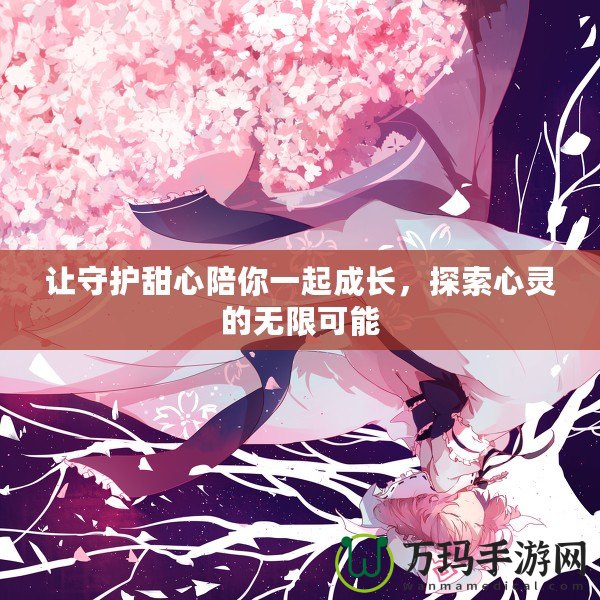 讓守護(hù)甜心陪你一起成長，探索心靈的無限可能