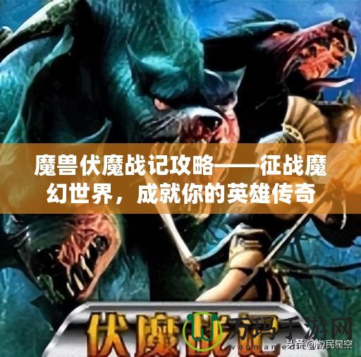 魔獸伏魔戰(zhàn)記攻略——征戰(zhàn)魔幻世界，成就你的英雄傳奇