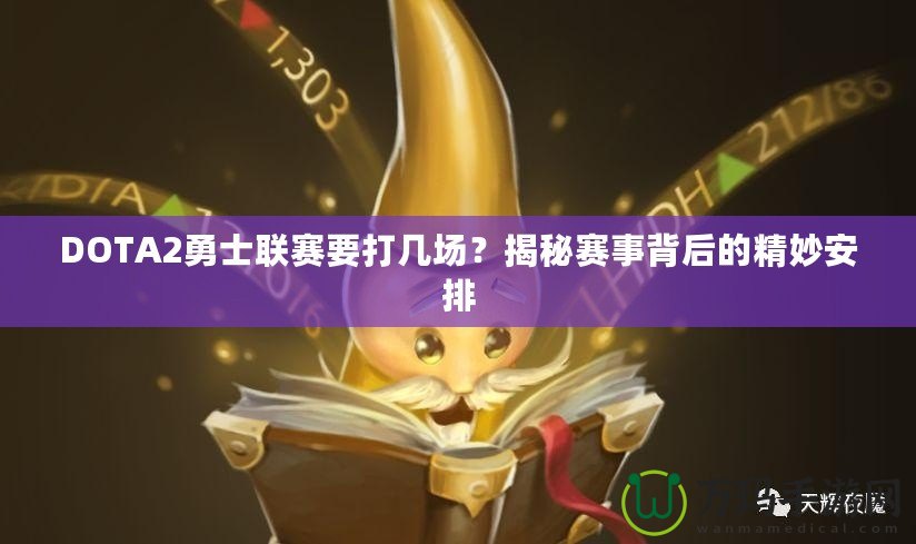 DOTA2勇士聯(lián)賽要打幾場？揭秘賽事背后的精妙安排