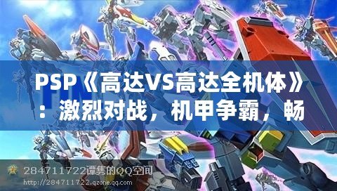 PSP《高達VS高達全機體》：激烈對戰(zhàn)，機甲爭霸，暢享無限激情