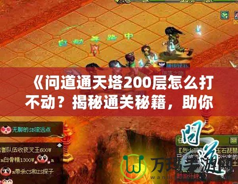 《問道通天塔200層怎么打不動？揭秘通關秘籍，助你突破瓶頸！》