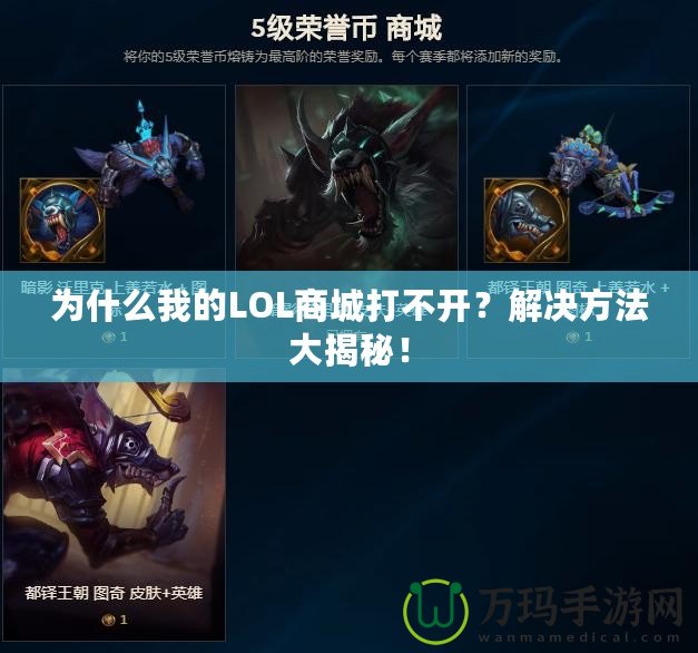 為什么我的LOL商城打不開？解決方法大揭秘！