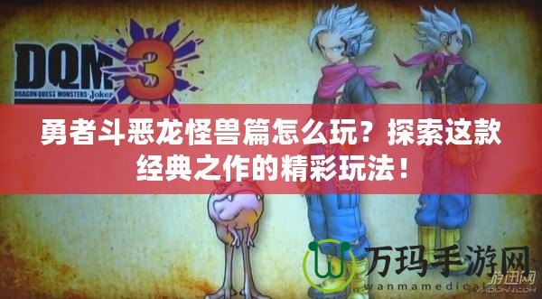 勇者斗惡龍怪獸篇怎么玩？探索這款經(jīng)典之作的精彩玩法！