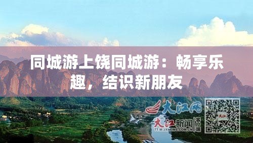 同城游上饒同城游：暢享樂趣，結(jié)識新朋友