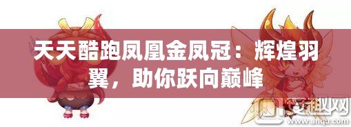 天天酷跑鳳凰金鳳冠：輝煌羽翼，助你躍向巔峰