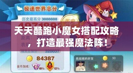 天天酷跑小魔女搭配攻略，打造最強(qiáng)魔法陣！