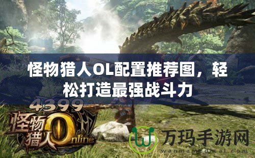 怪物獵人OL配置推薦圖，輕松打造最強(qiáng)戰(zhàn)斗力