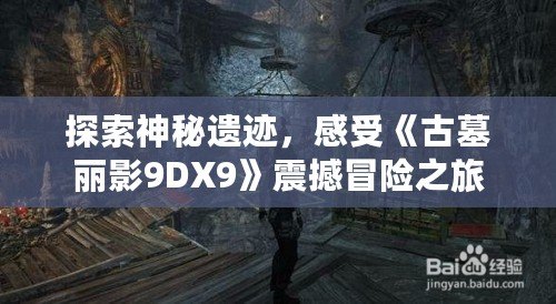 探索神秘遺跡，感受《古墓麗影9DX9》震撼冒險(xiǎn)之旅