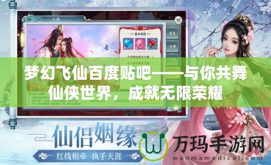 夢(mèng)幻飛仙百度貼吧——與你共舞仙俠世界，成就無(wú)限榮耀