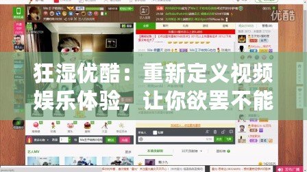 狂濕優(yōu)酷：重新定義視頻娛樂體驗，讓你欲罷不能！