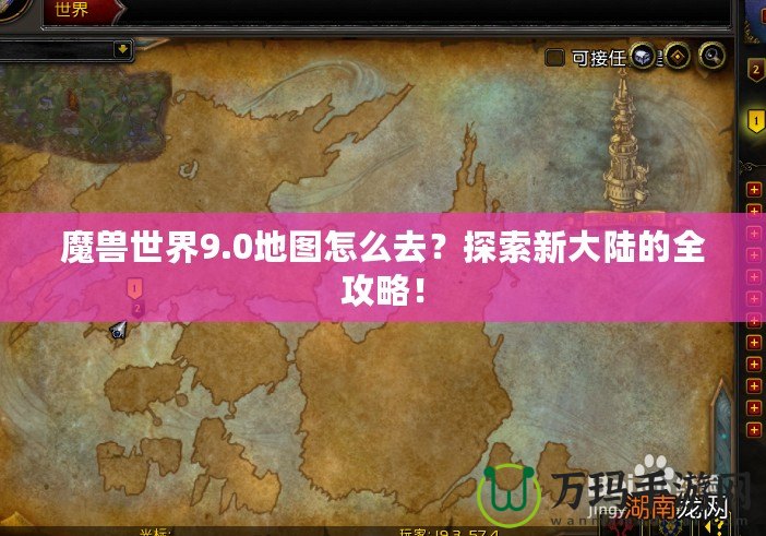 魔獸世界9.0地圖怎么去？探索新大陸的全攻略！