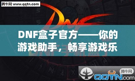 DNF盒子官方——你的游戲助手，暢享游戲樂趣！