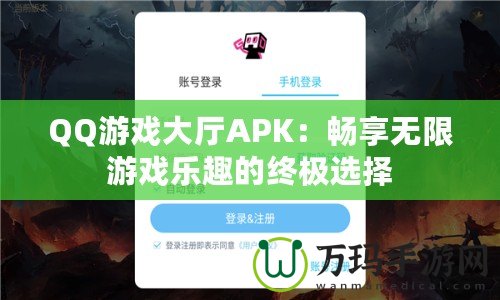 QQ游戲大廳APK：暢享無限游戲樂趣的終極選擇