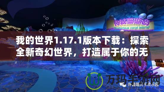 我的世界1.17.1版本下載：探索全新奇幻世界，打造屬于你的無盡冒險