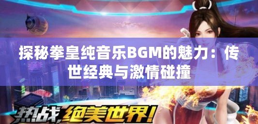 探秘拳皇純音樂(lè)BGM的魅力：傳世經(jīng)典與激情碰撞