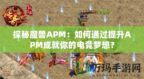 探秘魔獸APM：如何通過提升APM成就你的電競夢想？