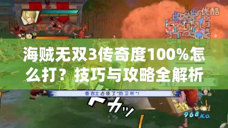 海賊無(wú)雙3傳奇度100%怎么打？技巧與攻略全解析