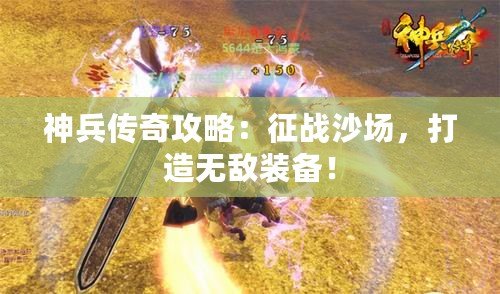 神兵傳奇攻略：征戰(zhàn)沙場，打造無敵裝備！