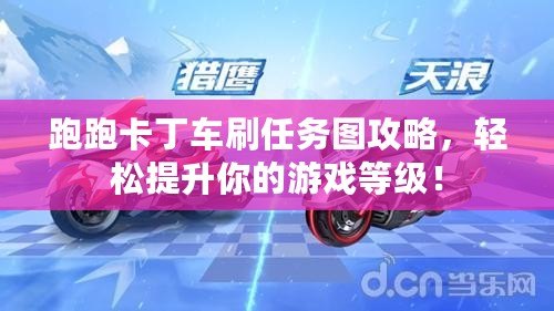 跑跑卡丁車刷任務(wù)圖攻略，輕松提升你的游戲等級！