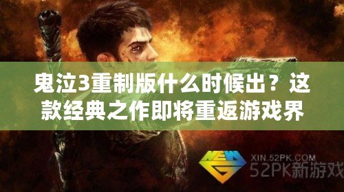 鬼泣3重制版什么時候出？這款經(jīng)典之作即將重返游戲界！