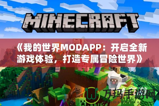 《我的世界MODAPP：開啟全新游戲體驗(yàn)，打造專屬冒險(xiǎn)世界》