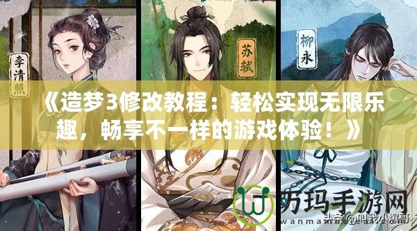 《造夢3修改教程：輕松實(shí)現(xiàn)無限樂趣，暢享不一樣的游戲體驗(yàn)！》