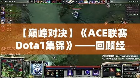 【巔峰對決】《ACE聯(lián)賽Dota1集錦》——回顧經(jīng)典瞬間，重溫傳奇時刻