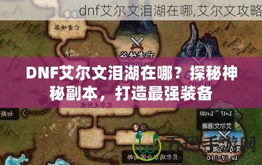 DNF艾爾文淚湖在哪？探秘神秘副本，打造最強(qiáng)裝備