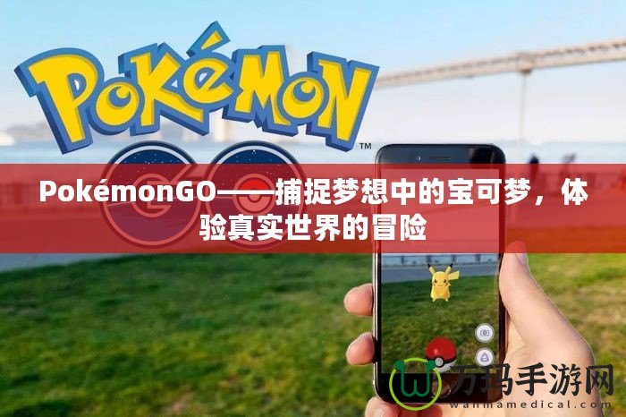 PokémonGO——捕捉夢想中的寶可夢，體驗真實世界的冒險