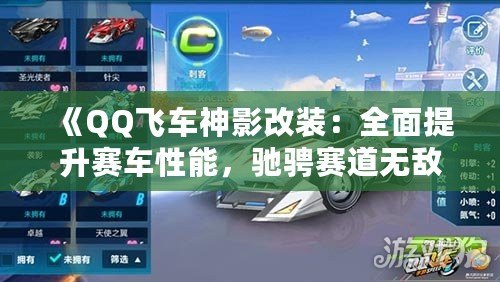 《QQ飛車神影改裝：全面提升賽車性能，馳騁賽道無敵手！》