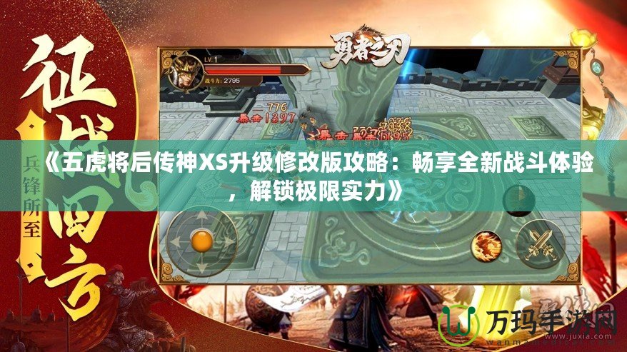 《五虎將后傳神XS升級修改版攻略：暢享全新戰(zhàn)斗體驗，解鎖極限實力》