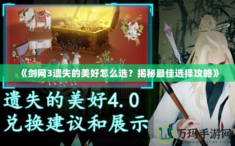 《劍網(wǎng)3遺失的美好怎么選？揭秘最佳選擇攻略》