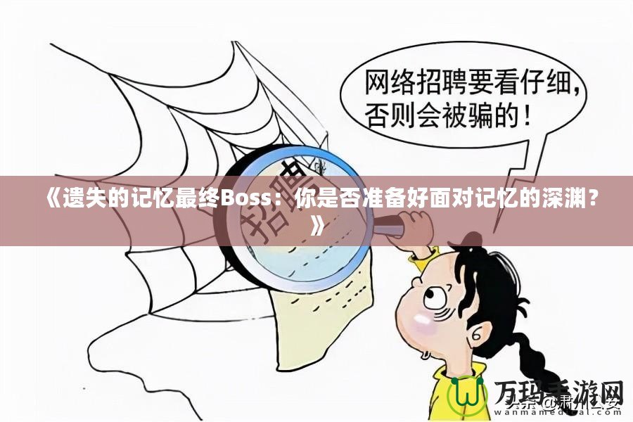 《遺失的記憶最終Boss：你是否準(zhǔn)備好面對記憶的深淵？》