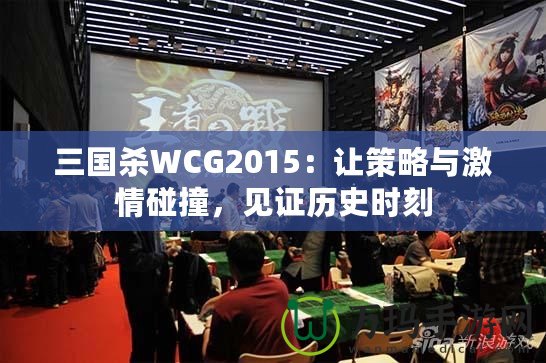 三國殺WCG2015：讓策略與激情碰撞，見證歷史時刻