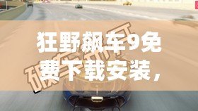 狂野飆車9免費(fèi)下載安裝，暢享極速激情！