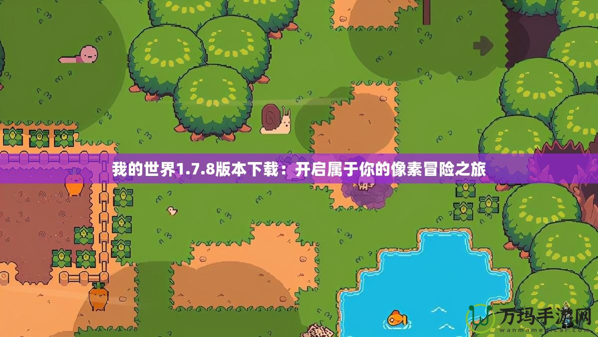 我的世界1.7.8版本下載：開啟屬于你的像素冒險之旅