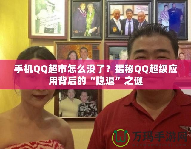 手機QQ超市怎么沒了？揭秘QQ超級應(yīng)用背后的“隱退”之謎